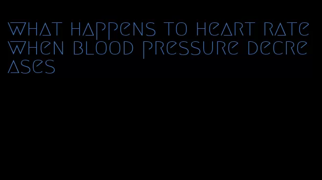 what happens to heart rate when blood pressure decreases