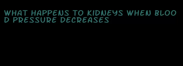 what happens to kidneys when blood pressure decreases