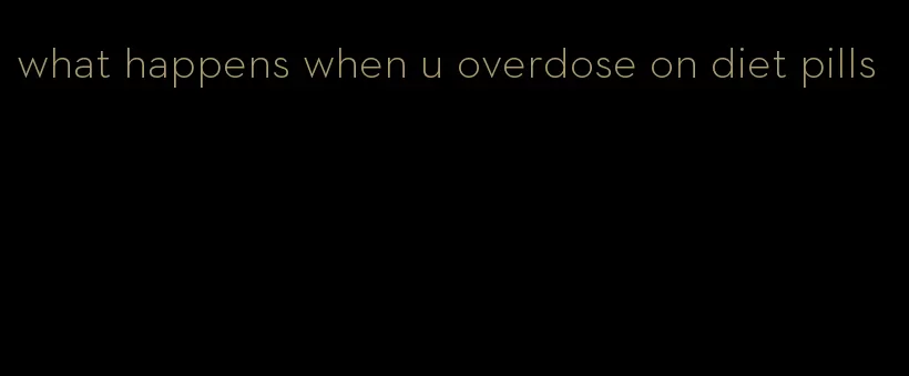 what happens when u overdose on diet pills