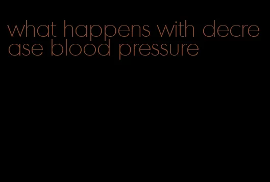 what happens with decrease blood pressure