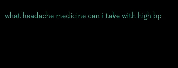 what headache medicine can i take with high bp