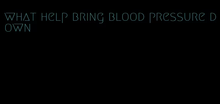 what help bring blood pressure down