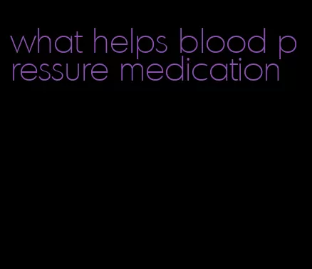 what helps blood pressure medication