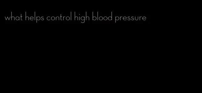 what helps control high blood pressure