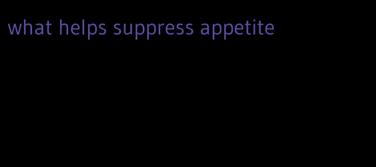 what helps suppress appetite