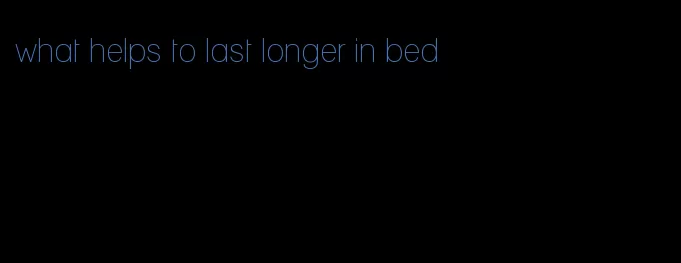 what helps to last longer in bed