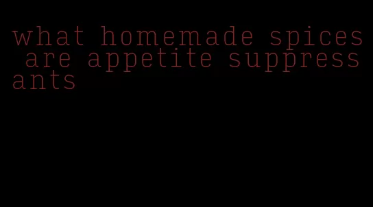 what homemade spices are appetite suppressants