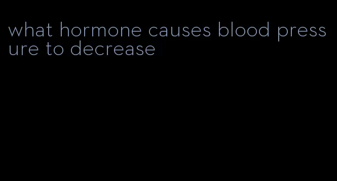 what hormone causes blood pressure to decrease