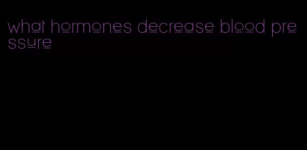 what hormones decrease blood pressure