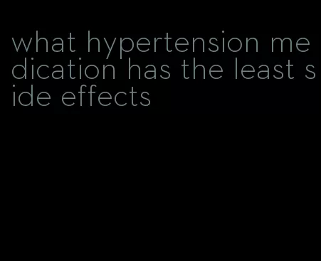 what hypertension medication has the least side effects