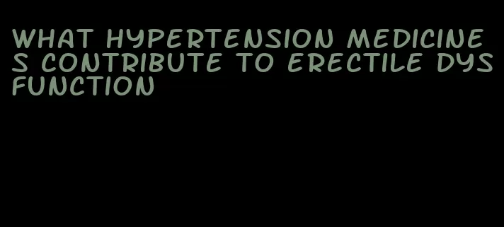 what hypertension medicines contribute to erectile dysfunction