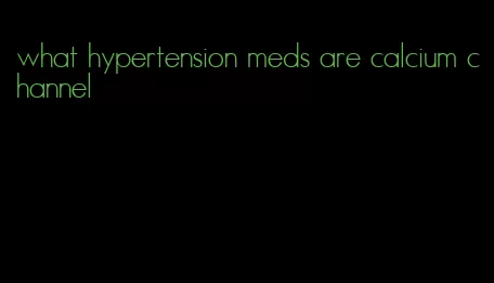 what hypertension meds are calcium channel