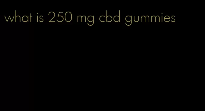 what is 250 mg cbd gummies