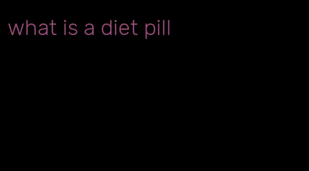 what is a diet pill