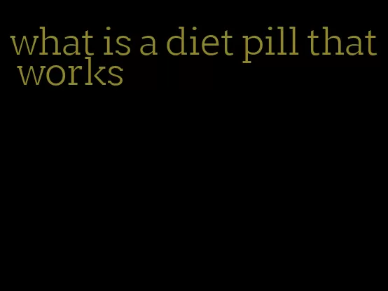 what is a diet pill that works