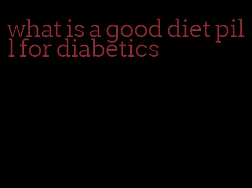 what is a good diet pill for diabetics