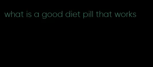 what is a good diet pill that works