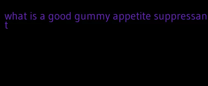 what is a good gummy appetite suppressant