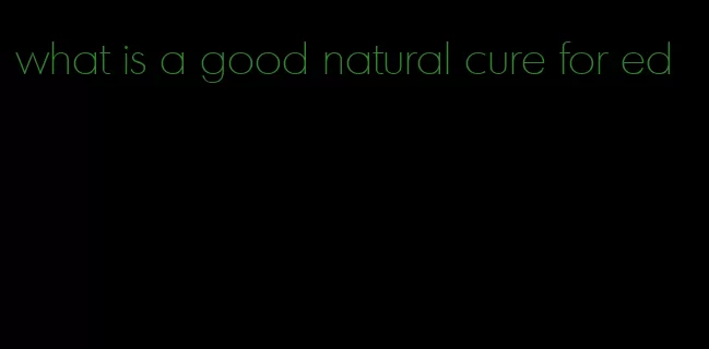 what is a good natural cure for ed