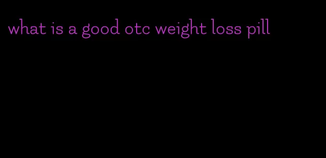 what is a good otc weight loss pill