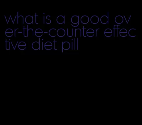 what is a good over-the-counter effective diet pill