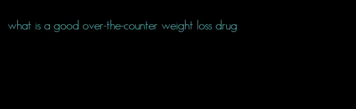 what is a good over-the-counter weight loss drug