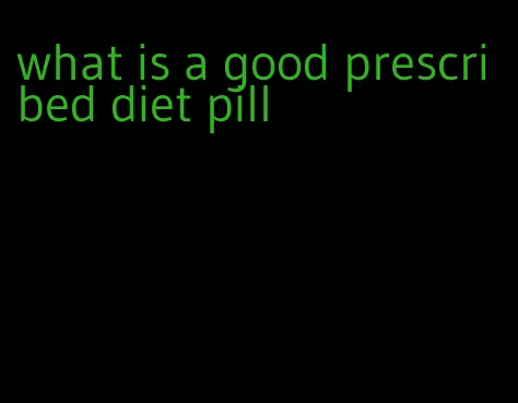 what is a good prescribed diet pill