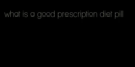 what is a good prescription diet pill