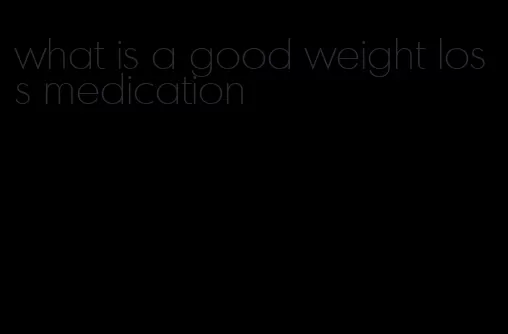 what is a good weight loss medication