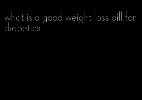 what is a good weight loss pill for diabetics