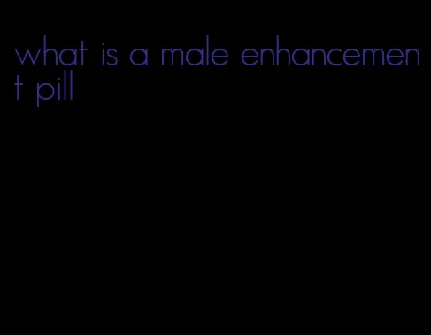 what is a male enhancement pill