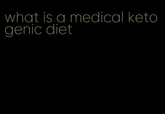 what is a medical ketogenic diet