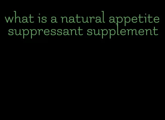 what is a natural appetite suppressant supplement