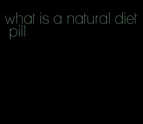 what is a natural diet pill