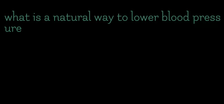 what is a natural way to lower blood pressure