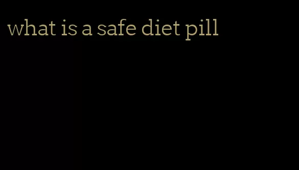 what is a safe diet pill