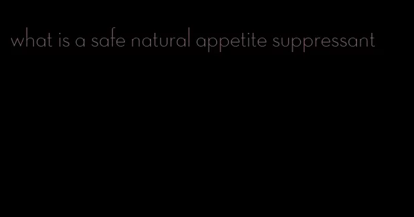 what is a safe natural appetite suppressant