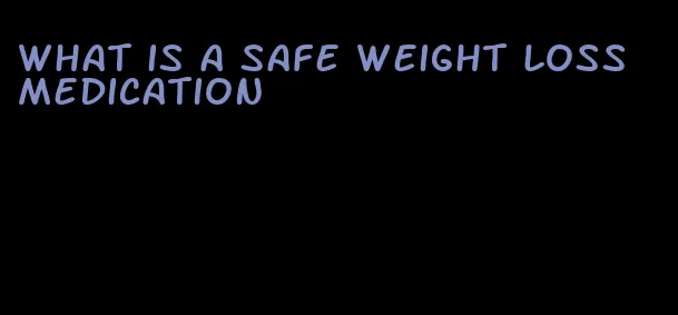 what is a safe weight loss medication