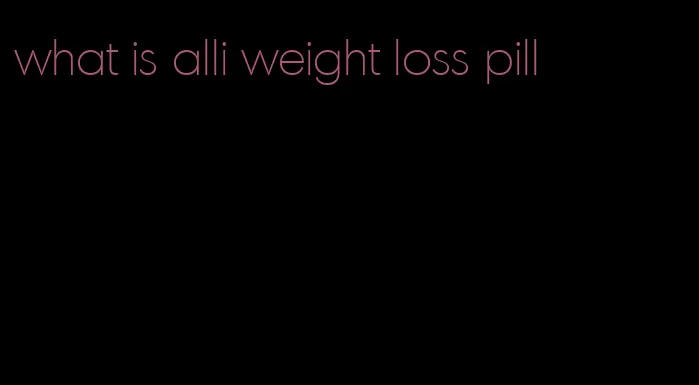 what is alli weight loss pill