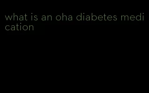 what is an oha diabetes medication