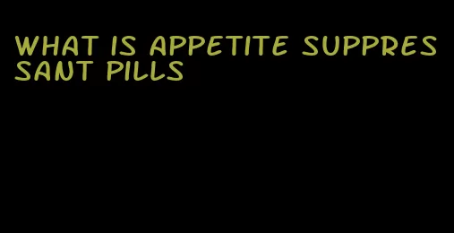 what is appetite suppressant pills