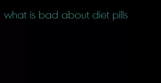 what is bad about diet pills