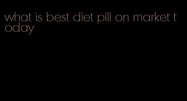 what is best diet pill on market today