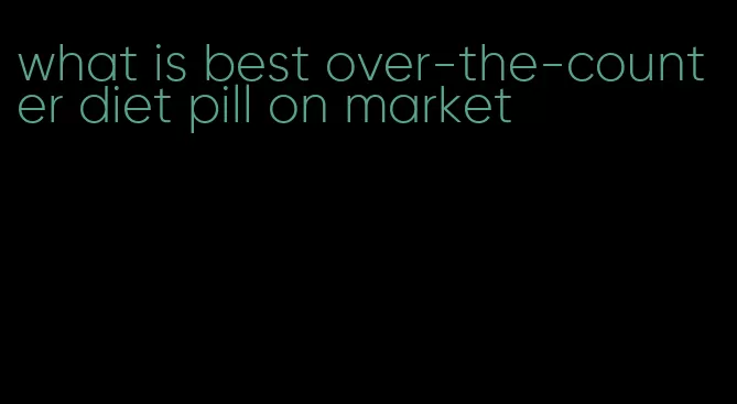 what is best over-the-counter diet pill on market