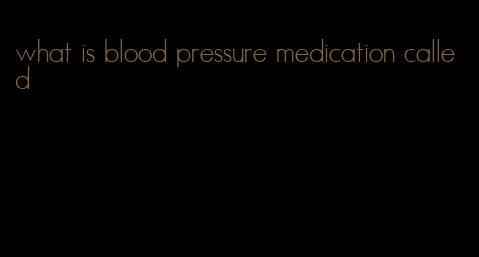 what is blood pressure medication called