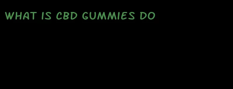 what is cbd gummies do