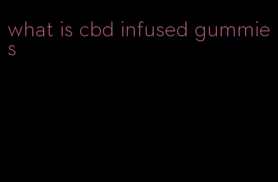 what is cbd infused gummies