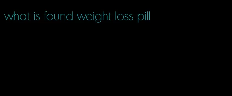 what is found weight loss pill