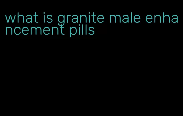 what is granite male enhancement pills