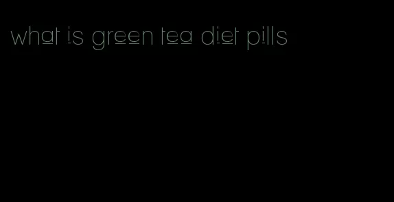 what is green tea diet pills